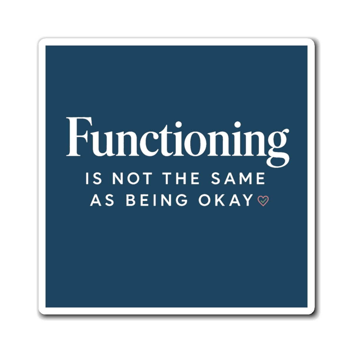 Functioning Is Not the Same as Being Okay – Inspirational Mental Health Magnet